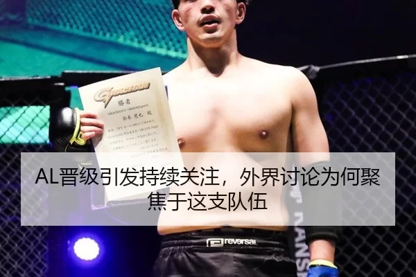 AL晋级引发持续关注，外界讨论为何聚焦于这支队伍